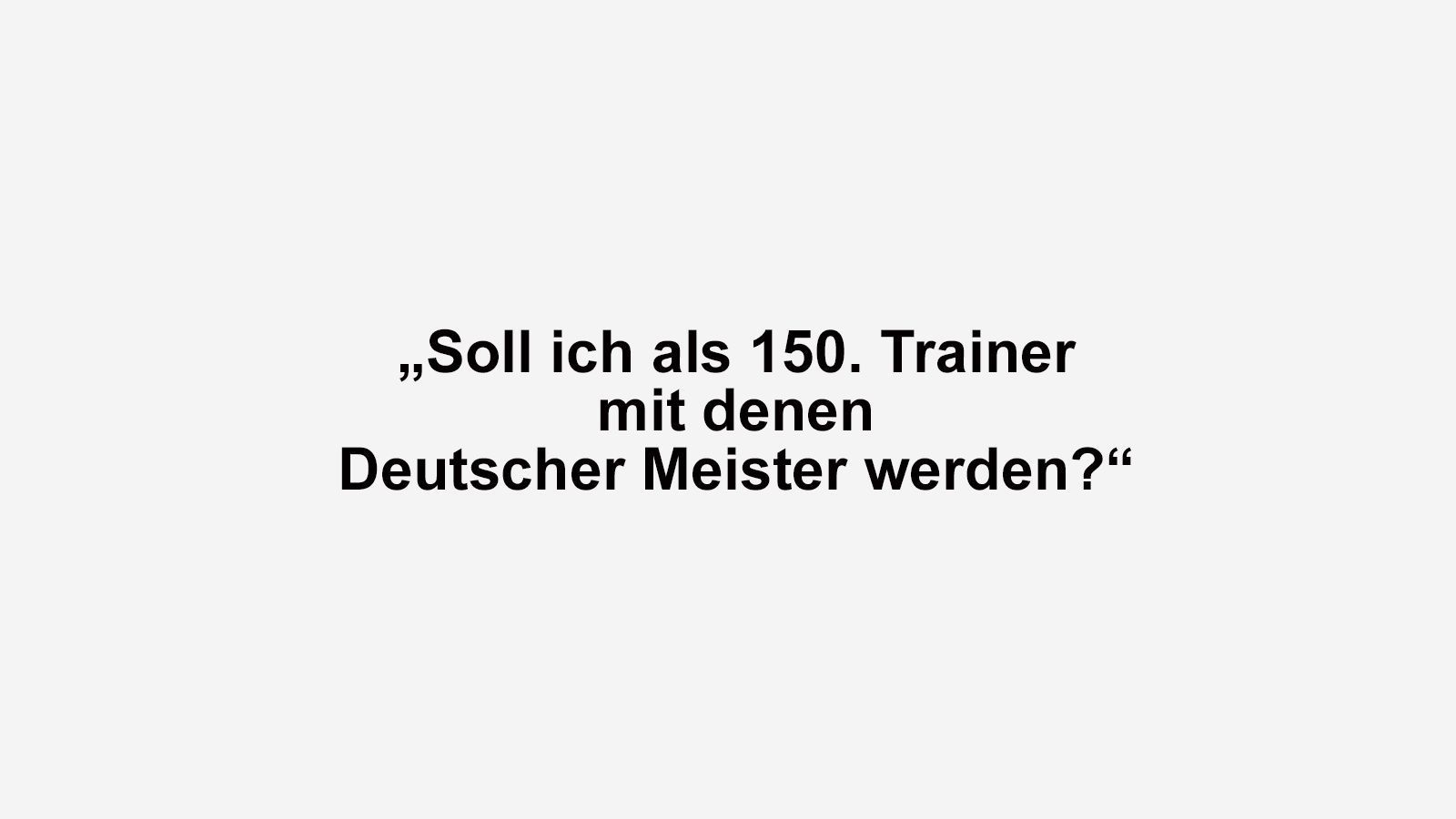 
                <strong>Die besten Sprüche von Kult-Trainer Peter Neururer</strong><br>
                Nach diesem Spruch über ein mögliches Engagement bei Rekordmeister Bayern München hatte Neururer die Lacher mal wieder auf seiner Seite.
              