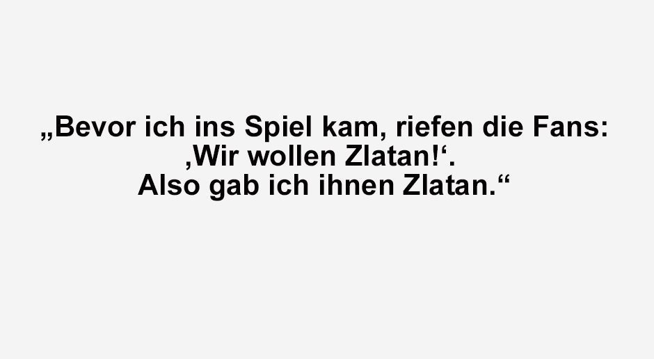 
                <strong>Zlatan Ibrahimovic nach seinem Debüt bei LA Galaxy</strong><br>
                Seinen damaligen Einstand für L.A. Galaxy krönte "Ibra" mit einem irren Schuss aus 30 Metern und einem Kopfballtor zum 4:3-Sieg in der Nachspielzeit. Nach der Partie war der Schwede bescheiden wie immer: "Bevor ich in das Spiel kam, riefen die Fans: 'Wir wollen Zlatan!' Also gab ich ihnen Zlatan." Die Fans dürfen sich also auf die kommenden Spiele freuen.
              