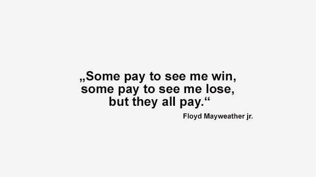 
                <strong>Best of Floyd Mayweather</strong><br>
                "Manche zahlen, um mich siegen zu sehen. Manche zahlen, um mich verlieren zu sehen. Aber sie bezahlen alle." (Mayweather im Interview mit der "Washington Post" 2014 über die Tatsache, dass er der bestbezahlte Boxer der Welt ist)
              