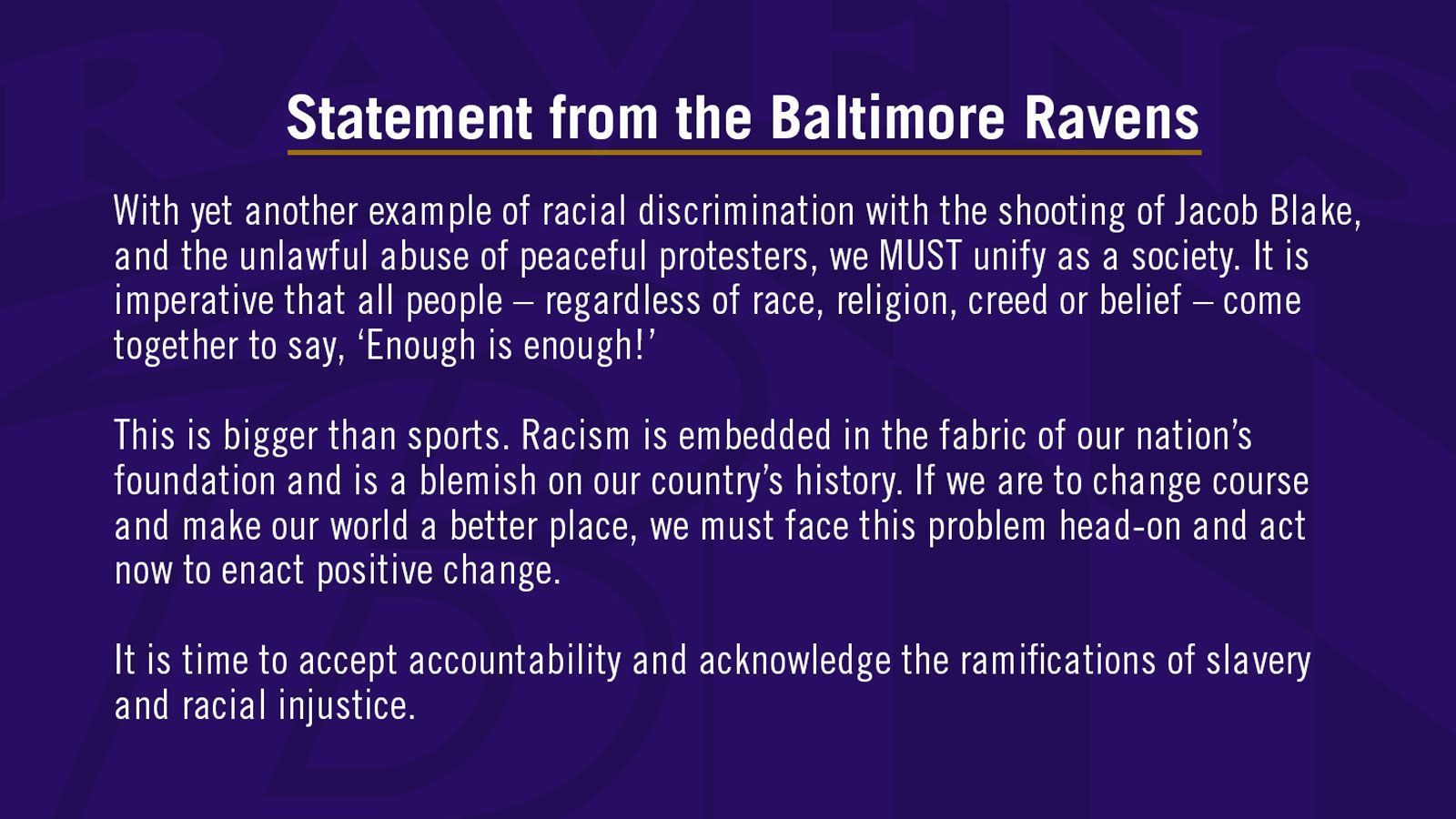 
                <strong>Baltimore Ravens</strong><br>
                "Wir müssen uns als Gemeinschaft vereinen", forderten die Baltimore Ravens gleich zu Beginn ihres deutlichen Statements zum Fall Jacob Blake. "Der Rassismus ist Teil der Gründungsstruktur unserer Nation und ist ein Schandfleck in der Geschichte unseres Landes." Dieses Problem müsse nun aktiv angegangen werden, um einen positiven Wandel herbeizuführen und die Welt einen besseren Ort zu machen. "Es wird Zeit, dass wir unsere Verantwortung und die Konsequenzen der Sklaverei und Rassenungerechtigkeit annehmen", schließt der erste Teil des starken Statements der Ravens.
              