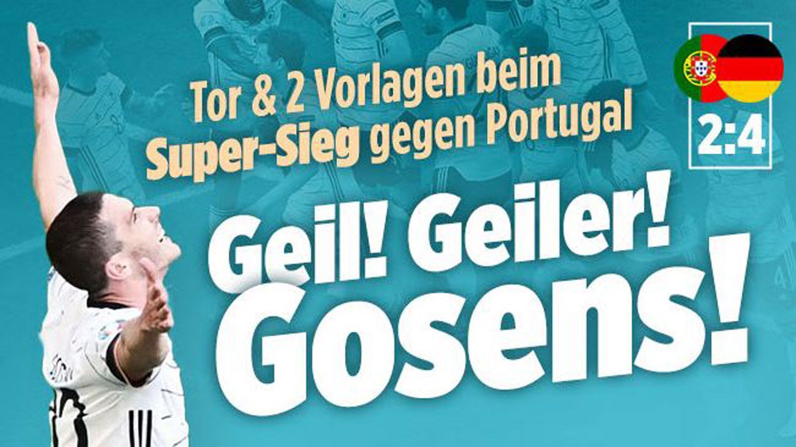 
                <strong>Bild (Deutschland) </strong><br>
                "Geil! Geiler! Gosens" Deutschland wendet das Fast-Aus ab, fegt Portugal trotz 0:1-Rückstand mit 4:2 aus dem Stadion und hat als Zweiter jetzt wieder gute Chancen aufs Achtelfinale."
              