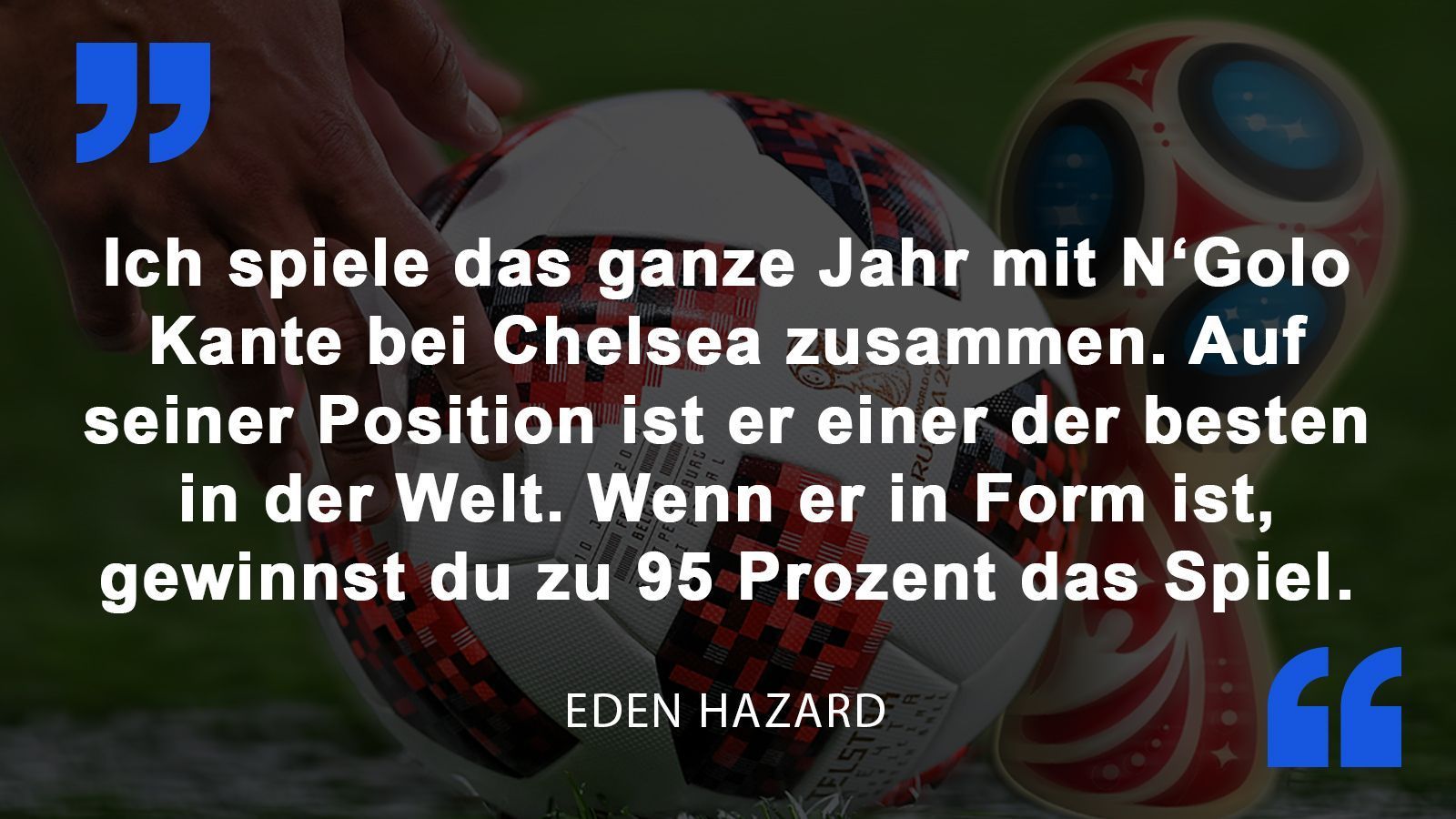 
                <strong>Eden Hazard</strong><br>
                Eden Hazard vor dem Halbfinal-Spiel gegen Frankreich um seinen Chelsea-Kollegen N'Golo Kante.
              