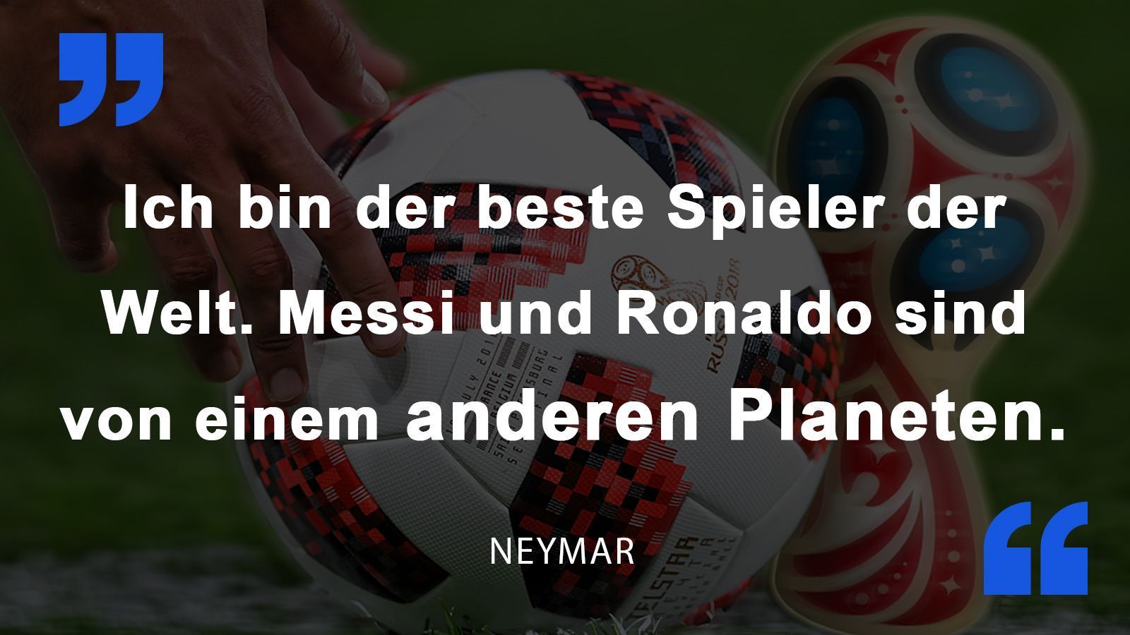 
                <strong>Neymar</strong><br>
                Brasiliens Superstar auf die Frage, wer der beste Spieler der Welt sei.
              