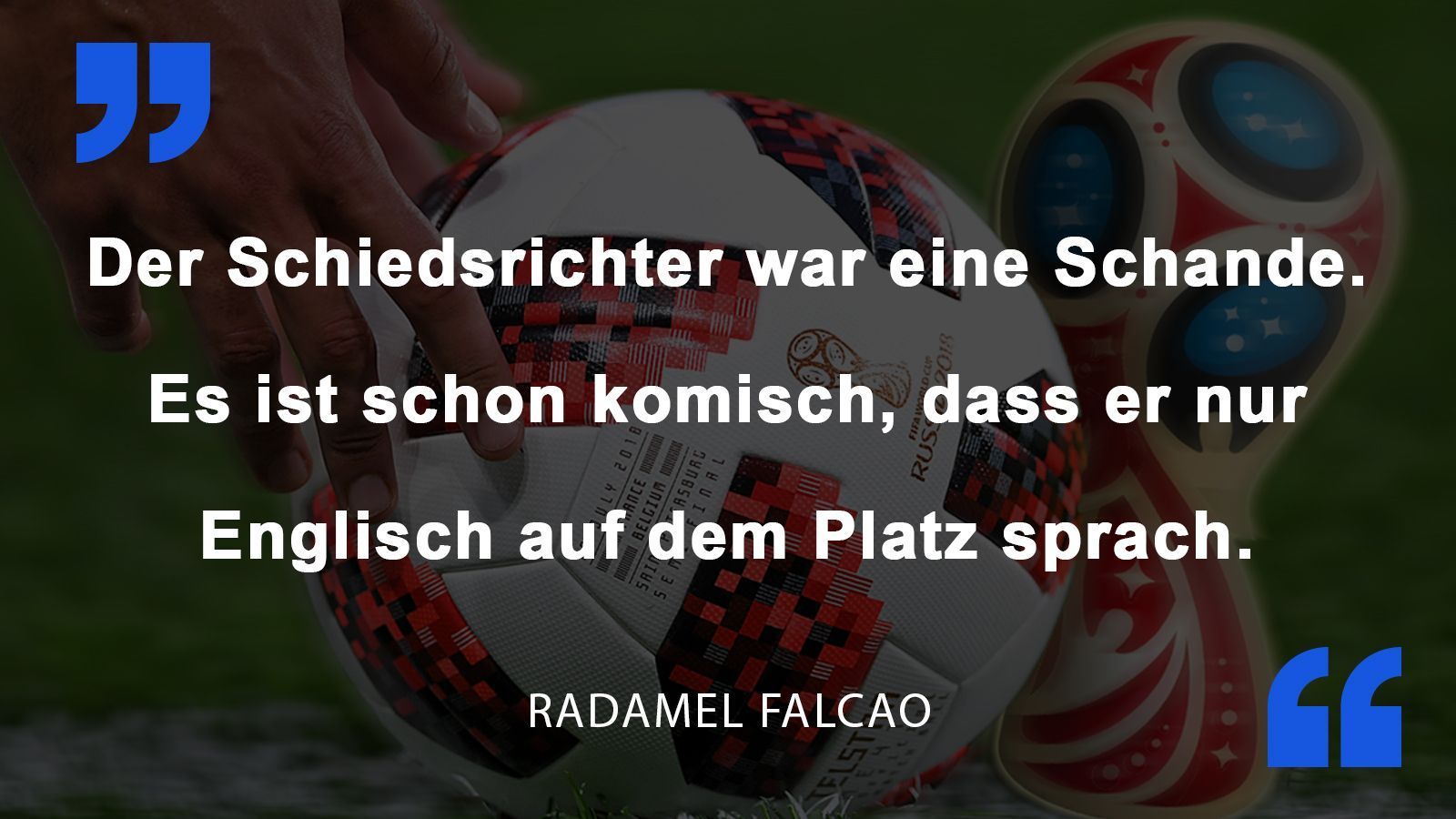 
                <strong>Radamel Falcao</strong><br>
                Der Kolumbien-Star über US-Schiri Mark Geiger nach der Niederlage gegen England.
              