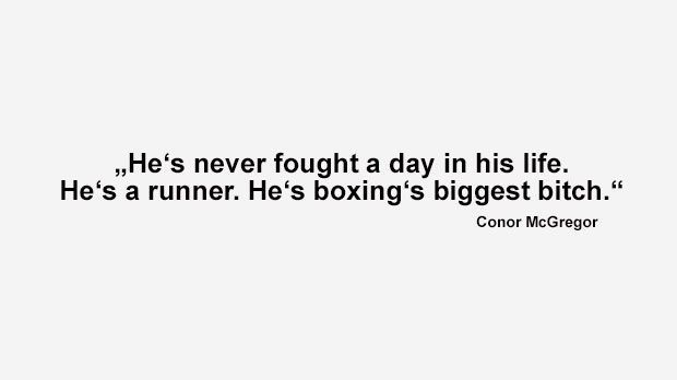 
                <strong>Best of Conor McGregor</strong><br>
                "Er hat keinen einzigen Tag in seinem Leben gekämpft. Er ist ein Läufer. Er ist die größte Bitch im Boxen." (McGregor über Mayweathers Defensivfähigkeiten, Schlägen auszuweichen)
              