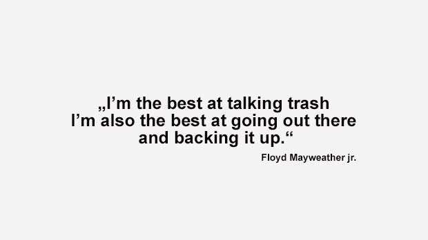 
                <strong>Best of Floyd Mayweather</strong><br>
                "Ich bin der Beste im Trash Talk. Ich bin auch der Beste, wenn es darum geht, meinen Worten Taten folgen zu lassen." (Mayweather vor nahezu jedem Kampf)
              