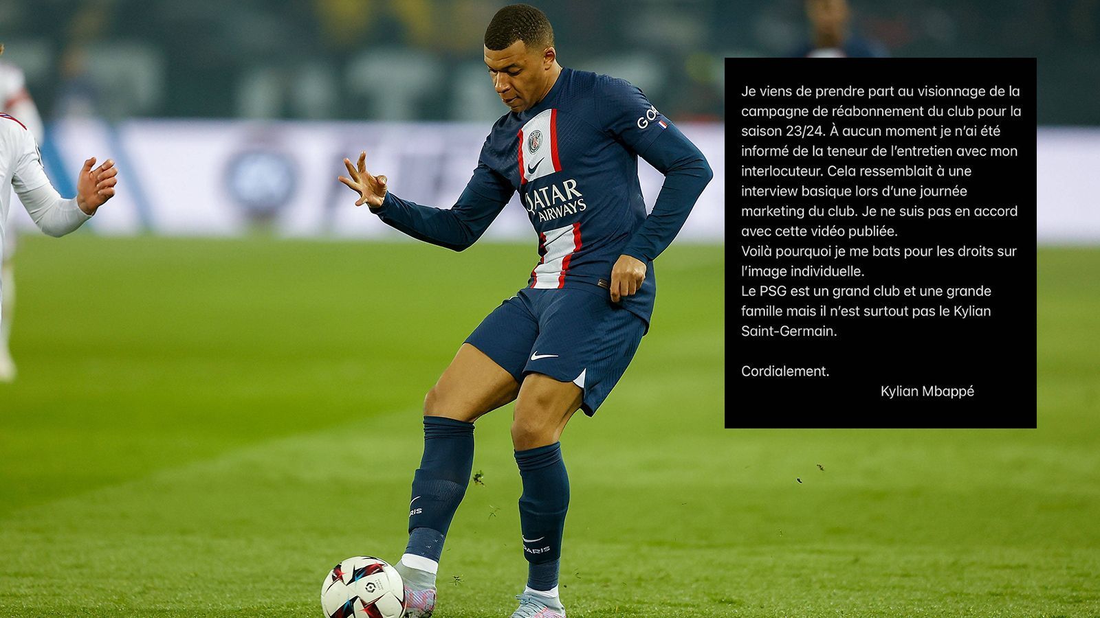 
                <strong>Mbappe kritisiert Paris Saint-Germain</strong><br>
                Kylian Mbappe hat seinen Verein, Paris Saint-Germain, öffentlich auf Instagram kritisiert. Grund dafür soll eine angeblich ungenehmigte Nutzung von Bildern und Videoinhalten für eine Werbekampagne sein. Der Superstar schrieb: "Ich habe mir gerade die Kampagne des Clubs für den Dauerkartenverkauf für die Saison 2023/24 angeschaut. Ich wurde zu keinem Zeitpunkt über den Inhalt des Gesprächs mit meinem Gesprächspartner informiert. Es kam mir vor wie ein normales Interview während eines Marketing-Tages. Ich bin mit diesem veröffentlichten Video nicht einverstanden. Deshalb kämpfe ich für meine individuellen Bildrechte. PSG ist ein großer Klub und eine große Familie, aber es ist sicherlich nicht Kylian Saint-Germain." Der französische Verein wirbt in der Kampagne alleinig mit dem Gesicht von Mbappe.
              