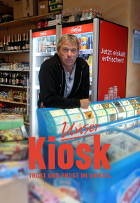 Unser Kiosk - Trost und Prost im Viertel