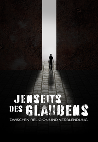 Jenseits des Glaubens - Zwischen Religion und Verblendung