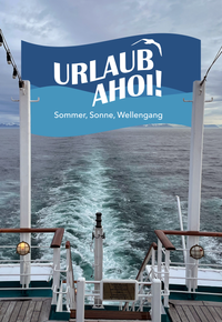 Urlaub Ahoi - Sommer, Sonne, Wellengang
