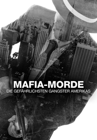 Mafia-Morde - Die gefährlichsten Gangster Amerikas