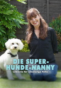 Die Super-Hunde-Nanny - Lehrerin für schwierige Felle