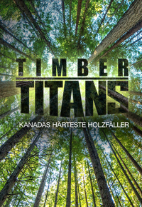 Timber Titans - Kanadas härteste Holzfäller